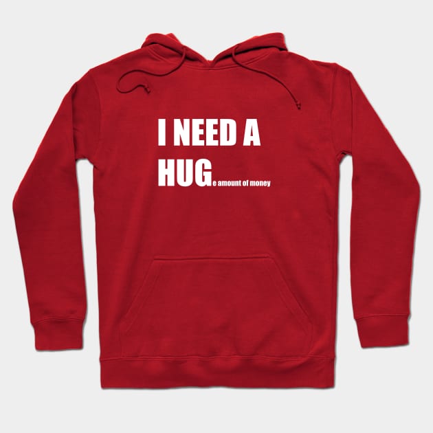 I NEED A HUGe amount of money - White Font Hoodie by i2studio